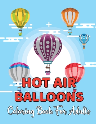 Hot Air Balloons Coloring Book For Adults: A Collection 30 Hot Air Ballons Coloring Page For Adults And Teens - Gift For Teens. Cover Image