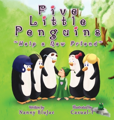 Five Little Penguins Help a New Friend By Nanny Blujae, Casual-T (Illustrator) Cover Image