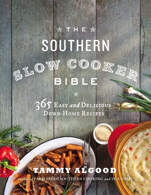 The Southern Slow Cooker Bible: 365 Easy and Delicious Down-Home Recipes By Tammy Algood Cover Image