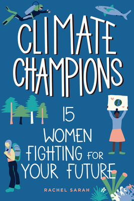 Climate Champions: 15 Women Fighting for Your Future (Women of Power) By Rachel Sarah Cover Image