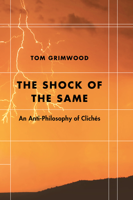 The Shock of the Same: An Anti-Philosophy of Clichés (Futures of the Archive)