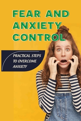 Fear And Anxiety Control: Practical Steps To Overcome Anxiety: How To Handle Anxiety Person By Moshe Boylen Cover Image