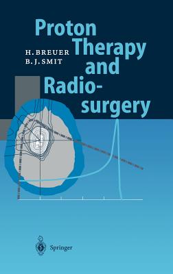 Proton Therapy and Radiosurgery By Hans Breuer, Berend J. Smit Cover Image
