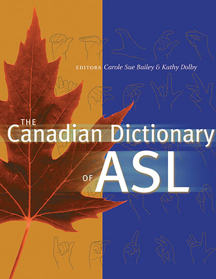 The Canadian Dictionary of ASL By Carole Sue Bailey (Editor), Kathy Dolby (Editor), Charmaine Letourneau (Foreword by) Cover Image