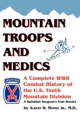 Mountain Troops and Medics: A Complete World War II Combat History of the U.S. Tenth Mountain Division - A Battle Surgeon's True Stories By Albert Meinke, Jr. Meinke, Albert Cover Image