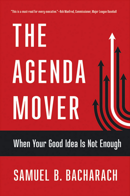 The Agenda Mover: When Your Good Idea Is Not Enough (Pragmatic Leadership)