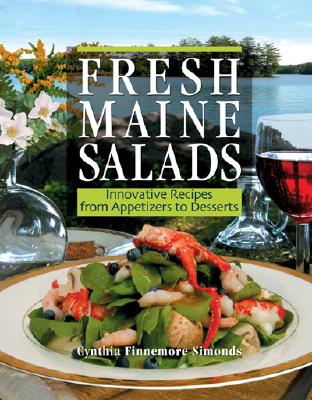 Fresh Maine Salads: Innovative Recipes from Appetizers to Desserts By Cynthia Finnemore Simonds Cover Image