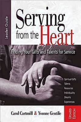 Serving from the Heart: Finding Your Gifts and Talents for Service By Carol Cartmill, Yvonne Gentile Cover Image