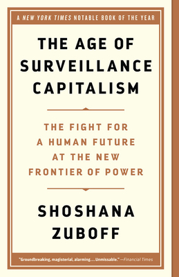 The Age of Surveillance Capitalism: The Fight for a Human Future at the New Frontier of Power By Shoshana Zuboff Cover Image