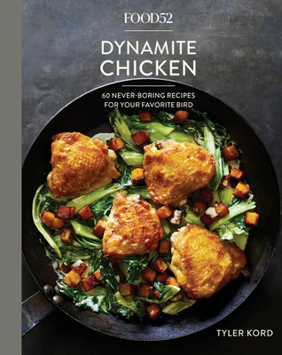 Food52 Dynamite Chicken: 60 Never-Boring Recipes for Your Favorite Bird [A Cookbook] (Food52 Works) By Tyler Kord, Amanda Hesser (Foreword by), Merrill Stubbs (Foreword by) Cover Image