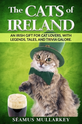 The Cats of Ireland: An Irish Gift for Cat Lovers, with Legends, Tales, and Trivia Galore Cover Image