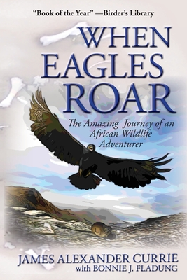 When Eagles Roar: The Amazing Journey of an African Wildlife Adventurer By James Alexander Currie, Bonnie J. Fladung, Margo Gabrielle Damian (Illustrator) Cover Image