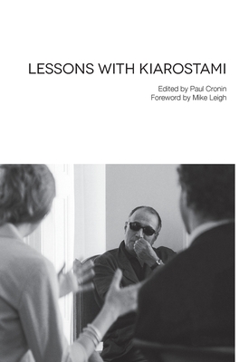 Lessons with Kiarostami By Abbas Kiarostami, Paul Cronin (Editor), Mike Leigh (Foreword by) Cover Image