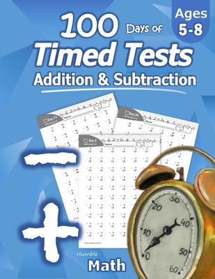Humble Math - 100 Days of Timed Tests: Addition and Subtraction: Ages 5-8, Math Drills, Digits 0-20, Reproducible Practice Problems Cover Image