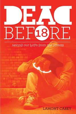 Dead Before 18: Saving Our Boys from the Streets By Lamont Carey, Melanee Woodard (Editor), J. P. Lago (Cover Design by) Cover Image