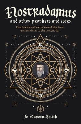 Nostradamus and Other Prophets and Seers: Prophecies and Secret Knowledge from Ancient Times to the Present Day Cover Image