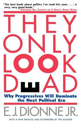 They Only Look Dead: Why Progressives Will Dominate the Next Political Era By E.J. Dionne, Jr. Cover Image