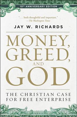 Money, Greed, and God 10th Anniversary Edition: The Christian Case for Free Enterprise By Jay W. Richards Cover Image