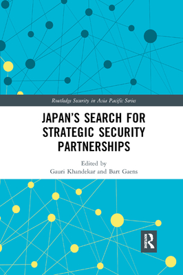 Japan's Search for Strategic Security Partnerships (Routledge Security in Asia Pacific) By Gauri Khandekar (Editor), Bart Gaens (Editor) Cover Image