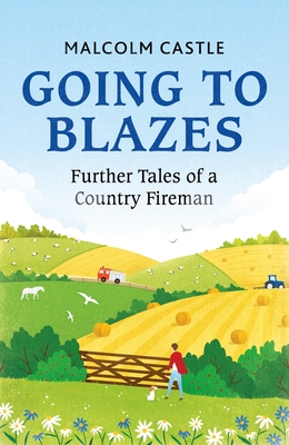 Going to Blazes: Further Tales of a Country Fireman By Malcolm Castle Cover Image