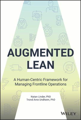 Augmented Lean: A Human-Centric Framework for Managing Frontline Operations By Natan Linder, Trond Arne Undheim Cover Image