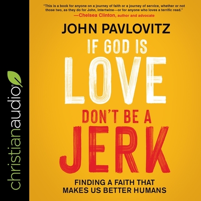 If God Is Love, Don't Be a Jerk: Finding a Faith That Makes Us Better Humans By John Pavlovitz, John Pavlovitz (Read by) Cover Image