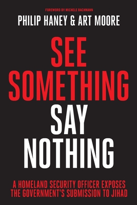 See Something, Say Nothing: A Homeland Security Officer Exposes the Government's Submission to Jihad By Philip Haney, Art Moore Cover Image