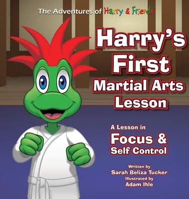 Harry's First Martial Arts Lesson: A Children's Book on Self-Discipline, Respect, Concentration/Focus and Setting Goals. By Sarah Beliza Tucker, Adam Ihle (Illustrator) Cover Image