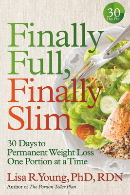 Finally Full, Finally Slim: 30 Days to Permanent Weight Loss One Portion at a Time Cover Image