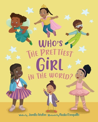 Who's the Prettiest Girl in the World? By Jamila Avalon, Nadia Ronquillo (Illustrator) Cover Image