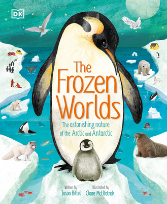 The Frozen Worlds: The Astonishing Nature of the Arctic and Antarctic (The Magic and Mystery of Nature) By Jason Bittel, Claire McElfatrick (Illustrator) Cover Image