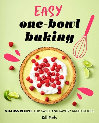 Easy One-Bowl Baking: No-Fuss Recipes for Sweet and Savory Baked Goods Cover Image