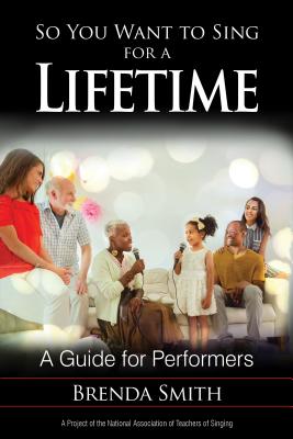 So You Want to Sing for a Lifetime: A Guide for Performers By Brenda Smith Cover Image