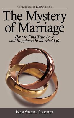 The Mystery of Marriage: How to Find True Love and Happiness in Married Life (Teachings of Kabbalah #2) Cover Image