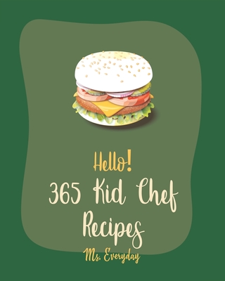 Hello! 365 Kid Chef Recipes: Best Kid Chef Cookbook Ever For Beginners [Kids Italian Cookbook, Kids Pancake Cookbook, Banana Bread Recipe, Dump Cak