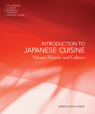 INTRODUCTION TO JAPANESE CUISINE: Nature, History and Culture (The Japanese Culinary Academy's Complete Japanese Cuisine #1) By Japanese Culinary Academy, Yoshihiro Murata (Preface by), Masashi Kuma (Photographs by), Shuichi Yamagata (Photographs by), Haruo Nakano (Photographs by) Cover Image