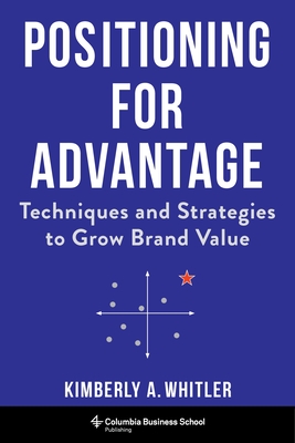 Positioning for Advantage: Techniques and Strategies to Grow Brand Value By Kimberly A. Whitler Cover Image