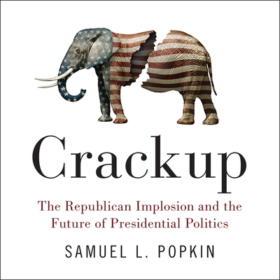 Crackup: The Republican Implosion and the Future of Presidential Politics By Samuel L. Popkin, John Pruden (Read by) Cover Image