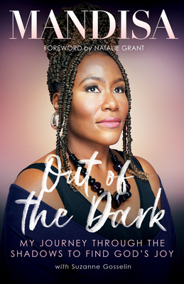 Out of the Dark: My Journey Through the Shadows to Find God's Joy By Mandisa, Natalie Grant (Foreword by), Suzanne Gosselin (With) Cover Image