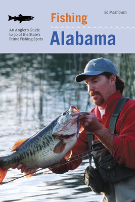 Fishing Alabama: An Angler's Guide to 50 of the State's Prime Fishing Spots By Floyd Mashburn Cover Image