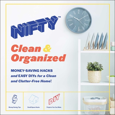 NIFTY: Clean & Organized: Money-Saving Hacks and Easy DIYs for a Clean and Clutter-Free Home! By Nifty Cover Image