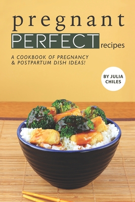 Pregnant Perfect Recipes: A Cookbook of Pregnancy Postpartum Dish Ideas! Cover Image