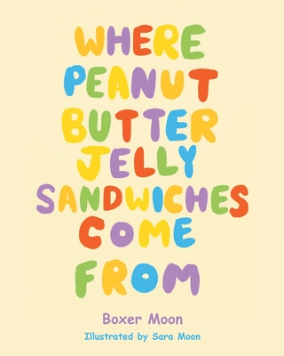 Where Peanut Butter Jelly Sandwiches Come From By Boxer Moon Cover Image