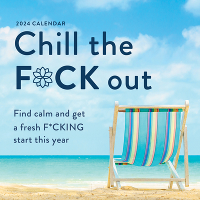 2024 Chill the F*ck Out Wall Calendar: Find calm and get a fresh f*cking start this year (Calendars & Gifts to Swear By)