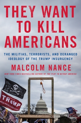 They Want to Kill Americans: The Militias, Terrorists, and Deranged Ideology of the Trump Insurgency Cover Image