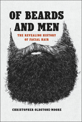 Of Beards and Men: The Revealing History of Facial Hair By Christopher Oldstone-Moore Cover Image