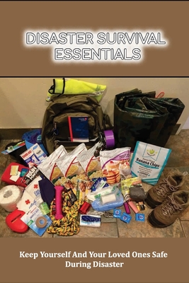 Disaster Survival Essentials: Keep Yourself And Your Loved Ones Safe During Disaster: How To Survive When Disaster Hits By Ashley Buquet Cover Image