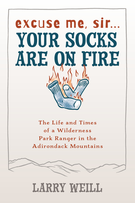 Excuse Me, Sir... Your Socks Are On Fire: The Life and Times of a Wilderness Park Ranger in the Adirondack Mountains Cover Image