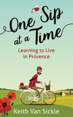 One Sip at a Time: Learning to Live in Provence By Keith Van Sickle Cover Image