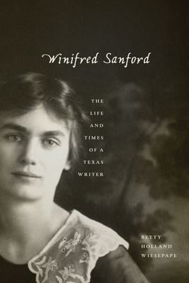 Winifred Sanford: The Life and Times of a Texas Writer (Southwestern Writers Collection Series, Wittliff Collections at Texas State University)